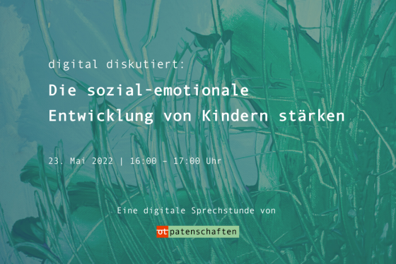 Text auf dem Bild: Digital diskutiert: Die sozial-emotionale Entwicklung von Kindern stärken. 23. Mai 2022, 16:00-17:00 Uhr. Eine digitale Sprechstunde von openTransfer Patenschaften. Im Hintergrund sind abstrakte Pflanzen zu sehen.