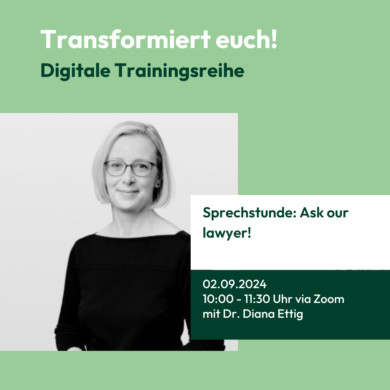 Grafik mit grünem Hintergrund und einem schwarz-weißen Porträtfoto einer weiblich gelesenen Person mit kurzen, hellen Haaren und Brille. Der Text auf der Grafik lautet: „Transformiert euch! Digitale Trainingsreihe Sprechstunde: Ask our lawyer! 02.09.2024 10:00 – 11:30 Uhr via Zoom mit Dr. Diana Ettig“.